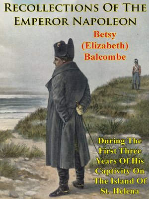 cover image of Recollections of the Emperor Napoleon, During the First Three Years of His Captivity On the Island of St. Helena